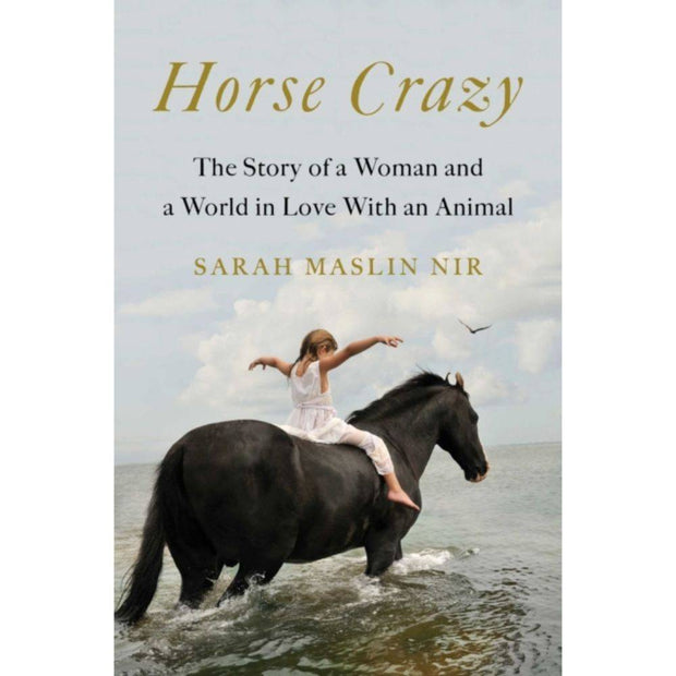 Horse Crazy : The Story of a Woman and a World in Love with an Animal